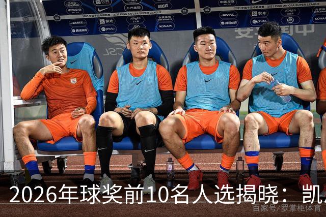 2026年球奖前10名人选揭晓：凯恩、亚马尔、梅西、哈兰德在列